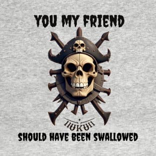 You My Friend Should Have Been Swallowed - Humor Sarcastic T-Shirt